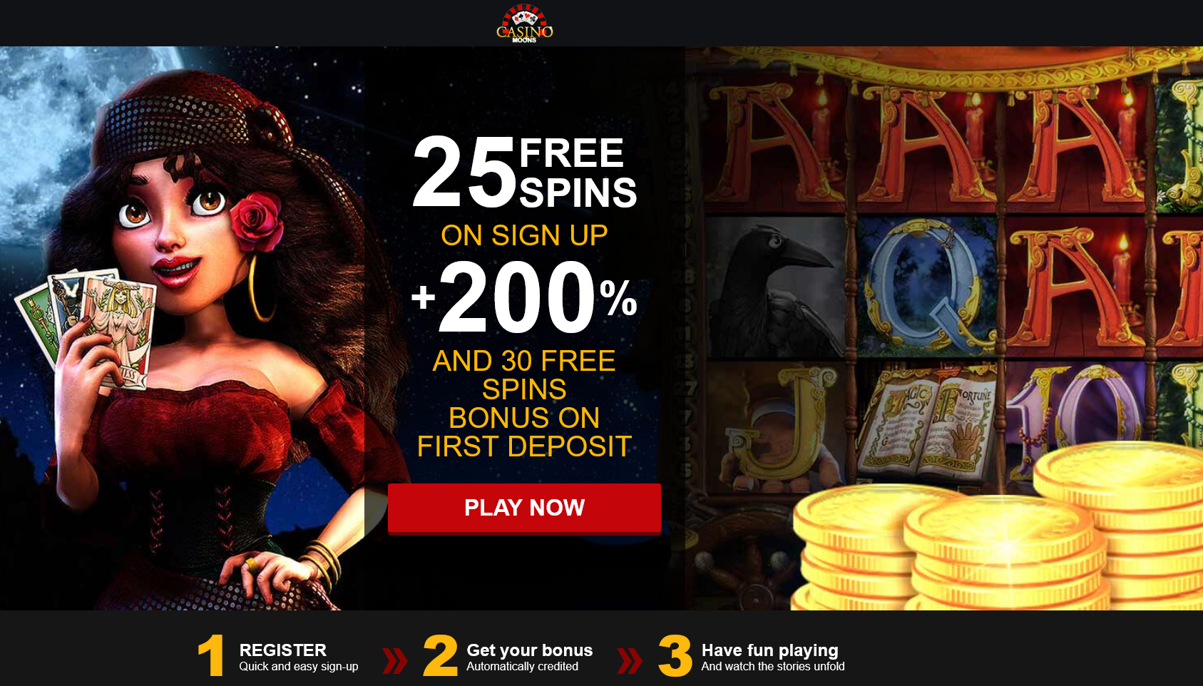 25 FREE SPINS ON SIGN UP + 200 % AND 30 FREE SPINS BONUS ON FIRST DEPOSIT