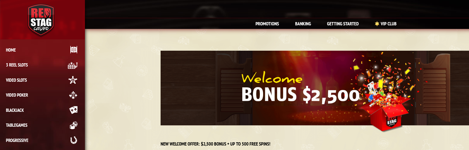 NEW WELCOME OFFER: $2,500 BONUS + UP TO 500 FREE SPINS!  Deposit	Bonus